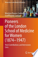 Pioneers of the London School of Medicine for Women (1874-1947) : Their Contributions and Interwoven Lives /