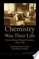 Chemistry was their life : pioneer British women chemists, 1880-1949 /