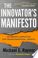 The innovator's manifesto : deliberate disruption for transformational growth /