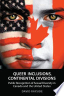 Queer inclusions, continental divisions : public recognition of sexual diversity in Canada and the United States /