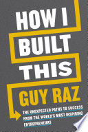 How I built this : the unexpected paths to success from the world's most inspiring entrepreneurs /