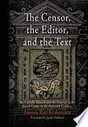 The censor, the editor, and the text : the Catholic Church and the shaping of the Jewish canon in the sixteenth century /