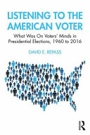 Listening to the American voter : what was on voters' minds in presidential elections, 1960 to 2016 /