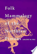 Folk mammalogy of the Northern Pimans /