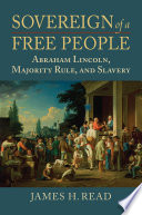 Sovereign of a free people : Abraham Lincoln, majority rule, and slavery /