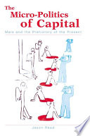 The micro-politics of capital : Marx and the prehistory of the present /