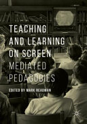 Teaching and learning on screen : mediated pedagogies /
