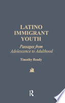 Latino immigrant youth : passages from adolescence to adulthood /