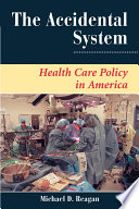 The accidental system : health care policy in America /