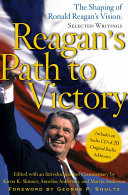 Reagan's path to victory : the shaping of Ronald Reagan's vision : selected writings /