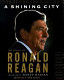 A shining city : the legacy of Ronald Reagan /