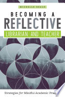 Becoming a reflective librarian and teacher : strategies for mindful academic practice /