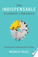 The indispensable academic librarian : teaching and collaborating for change /