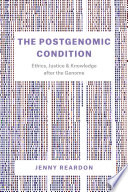 The postgenomic condition : ethics, justice, and knowledge after the genome /