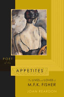 Poet of the appetites : the lives and loves of M.F.K. Fisher /