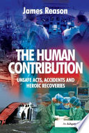The human contribution : unsafe acts, accidents and heroic recoveries /