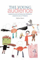 The young audience : exploring and enhancing children's experiences of theatre /