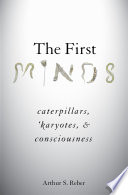 The First Minds : Caterpillars, 'Karyotes, and Consciousness /