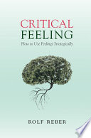 Critical feeling : how to use feelings strategically /