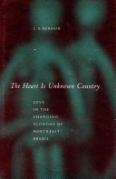 The heart is unknown country : love in the changing economy of northeast Brazil /