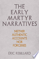 The early martyr narratives : neither authentic accounts nor forgeries /