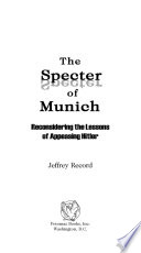 The specter of Munich : reconsidering the lessons of appeasing Hitler /