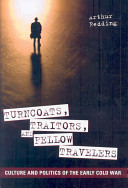 Turncoats, traitors, and fellow travelers : culture and politics of the early Cold War /