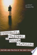 Turncoats, traitors, and fellow travelers : culture and politics of the early Cold War /