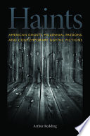 Haints : American ghosts, millennial passions, and contemporary gothic fictions /