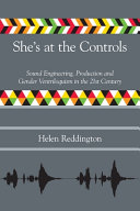 She's at the controls : sound engineering, production and gender ventriloquism in the 21st century /