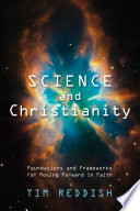 Science and Christianity : foundations and frameworks for moving forward in faith /