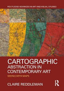 Cartographic abstraction in contemporary art : seeing with maps /