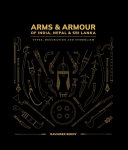 Arms & armour of India, Nepal & Sri Lanka : types, decoration and symbolism /