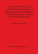 A study of Scythian gold jewellery manufacturing technology and its comparison to Greek techniques from the 7th to 5th centuries BC /