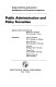 Public administration and policy formation ; studies in oil, gas, banking, river development, and corporate investigations /