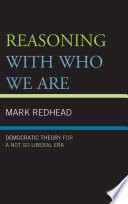 Reasoning with who we are : democratic theory for a not so liberal era /