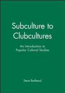 Subculture to clubcultures : an introduction to popular cultural studies /