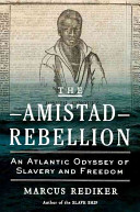 The Amistad rebellion : an Atlantic odyssey of slavery and freedom /