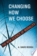 Changing how we choose : the new science of morality /