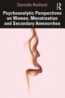 Psychoanalytic perspectives on women, menstruation, and secondary amenorrhea /