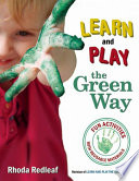Learn and play the green way : fun activities with reusable materials /