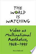 The world is watching : video as multinational aesthetics, 1968-1995 /