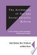 The arithmetic of tax and social security reform : a user's guide to microsimulation methods and analysis /