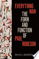 Everything man : the form and function of Paul Robeson /