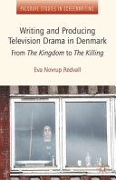 Writing and producing television drama in Denmark : from The kingdom to The killing /
