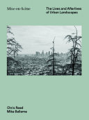 Mise-en-sceÌ€ne : the lives and afterlives of urban landscapes /