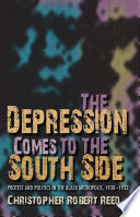 The Depression comes to the South Side : protest and politics in the Black metropolis, 1930-1933 /