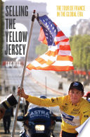 Selling the yellow jersey : the Tour de France in the global era /