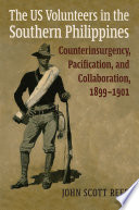 The US Volunteers in the southern Philippines : counterinsurgency, pacification, and collaboration, 1899-1901 /