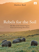 Rebels for the soil : the rise of the global organic food and farming movement /